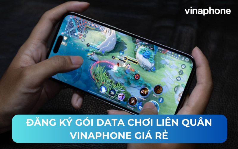 Đăng ký gói data chơi liên quân VinaPhone giá rẻ